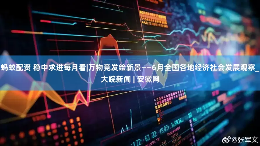 蚂蚁配资 稳中求进每月看|万物竞发绘新景——6月全国各地经济社会发展观察_大皖新闻 | 安徽网