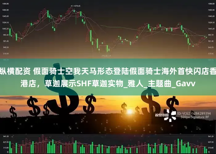 纵横配资 假面骑士空我天马形态登陆假面骑士海外首快闪店香港店，草迦展示SHF草迦实物_雅人_主题曲_Gavv