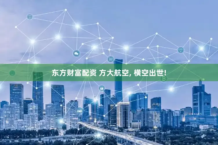 东方财富配资 方大航空, 横空出世!