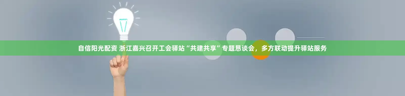 自信阳光配资 浙江嘉兴召开工会驿站“共建共享”专题恳谈会，多方联动提升驿站服务