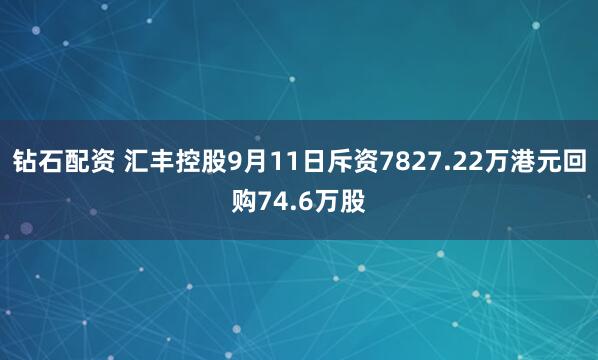 钻石配资 汇丰控股9月11日斥资7827.22万港元回购74.6万股